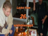 Összeállitás Lackó fiam 26. születésnapjáról