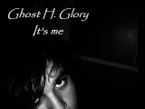 Ghost H. Glory - It's me