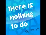 Dj Remo - There is Nothing to Do