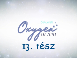 Oxygen - 13. befejező rész (magyar felirat)