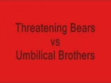 Threatening Bears vs Umbilical Brothers