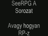 SeeRPG A sorozat avagy hogyan kell RP-zni 7. rész!