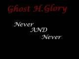 Ghost H. Glory - Never AND Never