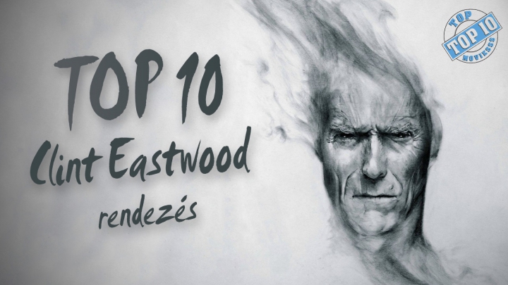Top 10 Clint Eastwood rendezés - A legjobb Eastwood rendezte filmek