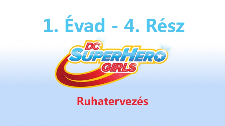 DC Super Hero Girls: Tini Szuperhősök - 1. Évad - 4. Rész - Ruhatervezés (Magyar Szinkron - DVDRip)