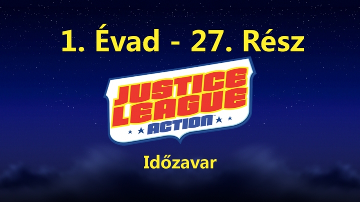 Justice League Action - 1. Évad - 27. Rész - Időzavar (Magyar Szinkron - DVDRip)