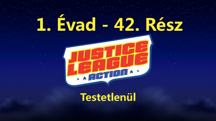 Justice League Action - 1. Évad - 42. Rész - Testetlenül (Magyar Szinkron - DVDRip)
