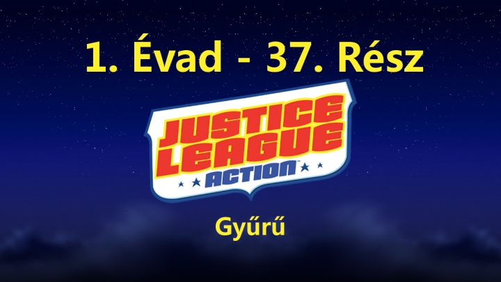 Justice League Action - 1. Évad - 37. Rész - Gyűrű (Magyar Szinkron - DVDRip)