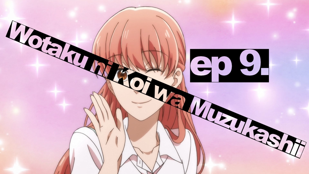 Wotaku ni Koi wa Muzukashi – ep 9 e 10 – Próprio ritmo