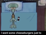 i want some cheeseburgers just to eat